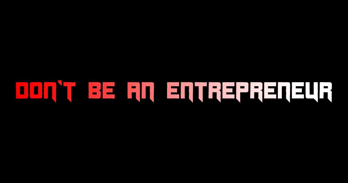 Don’t be an entrepreneur – an article by Sujit Nair
