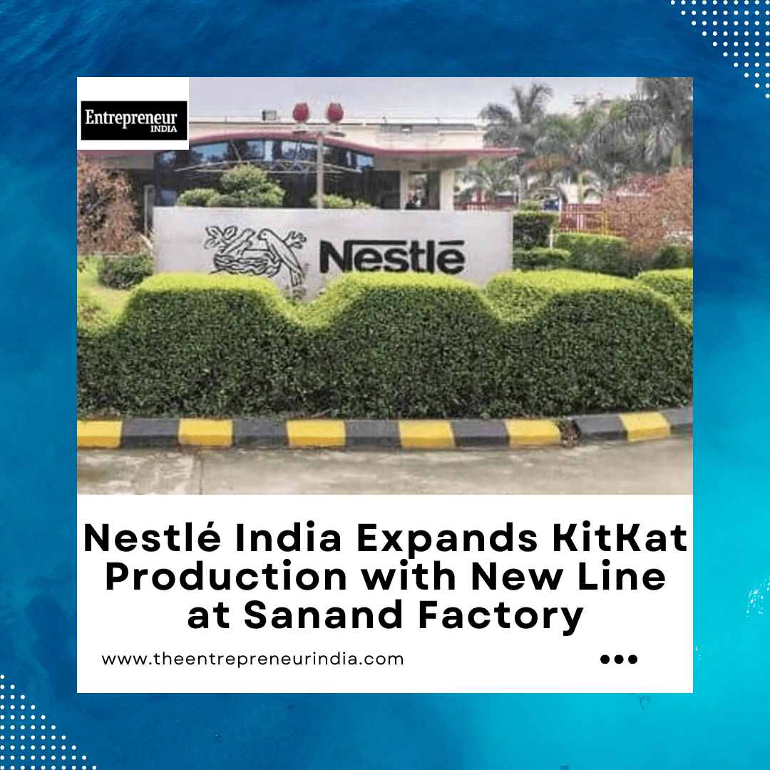 Nestlé India Expands KitKat Production with New Line at Sanand Factory