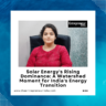 Solar Energy's Rising Dominance: A Watershed Moment for India's Energy Transition