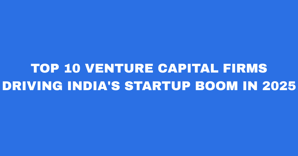 Top 10 Venture Capital Firms Driving India's Startup Boom in 2025